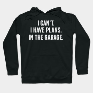 I can't I have plans In the garage Funny Garage Car Hoodie